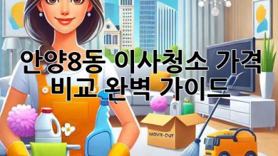 안양8동 이사청소 가격 비교 완벽 가이드